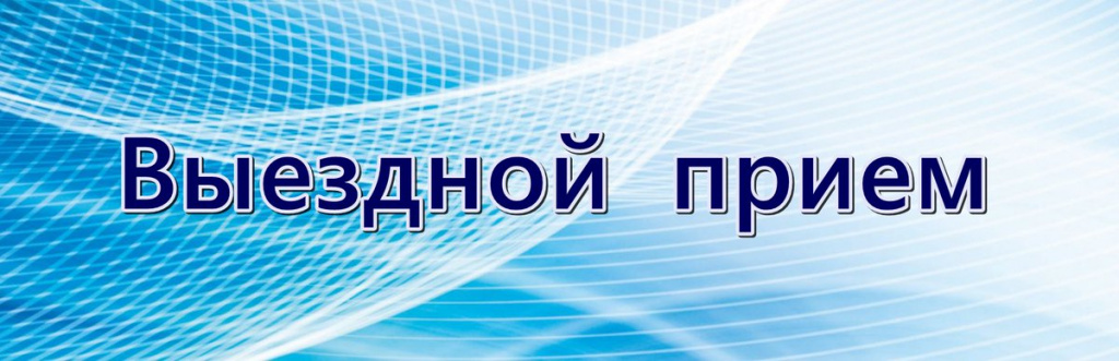 Выездной приём граждан Выездной приём граждан